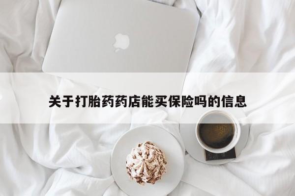 打胎药私人店微信关于打胎药药店能买保险吗的信息