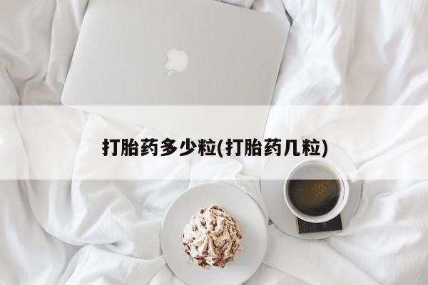 打胎药私人店微信打胎药多少粒(打胎药几粒)