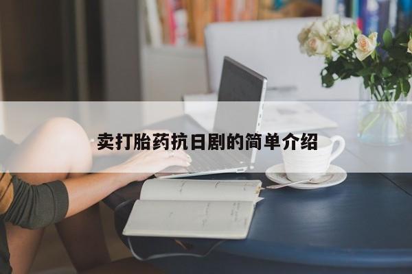 打胎药私人店微信卖打胎药抗日剧的简单介绍