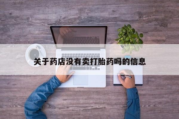 打胎药私人店微信关于药店没有卖打胎药吗的信息