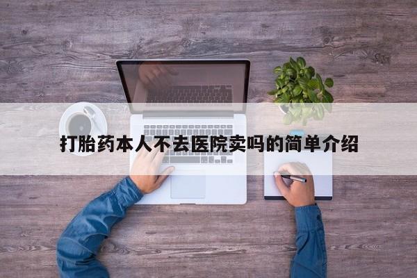 打胎药私人店微信打胎药本人不去医院卖吗的简单介绍